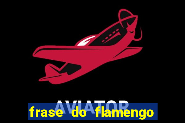 frase do flamengo para foto